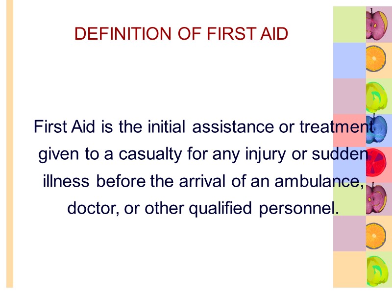 DEFINITION OF FIRST AID First Aid is the initial assistance or treatment given to